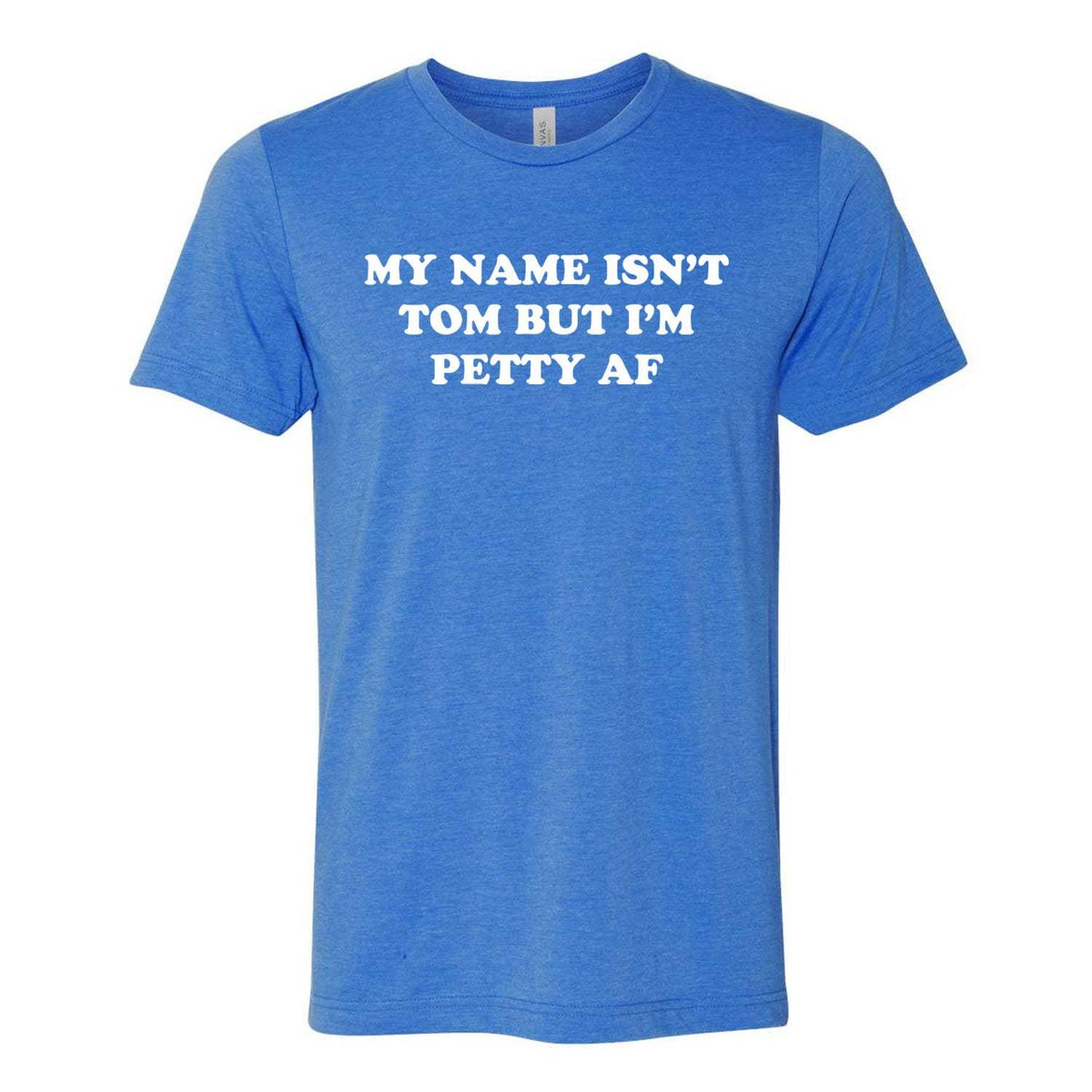 My Name Isn't Tom But I'm Petty AF Tee SALE - Heather Royal