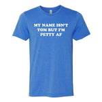 My Name Isn't Tom But I'm Petty AF Tee SALE - Heather Royal