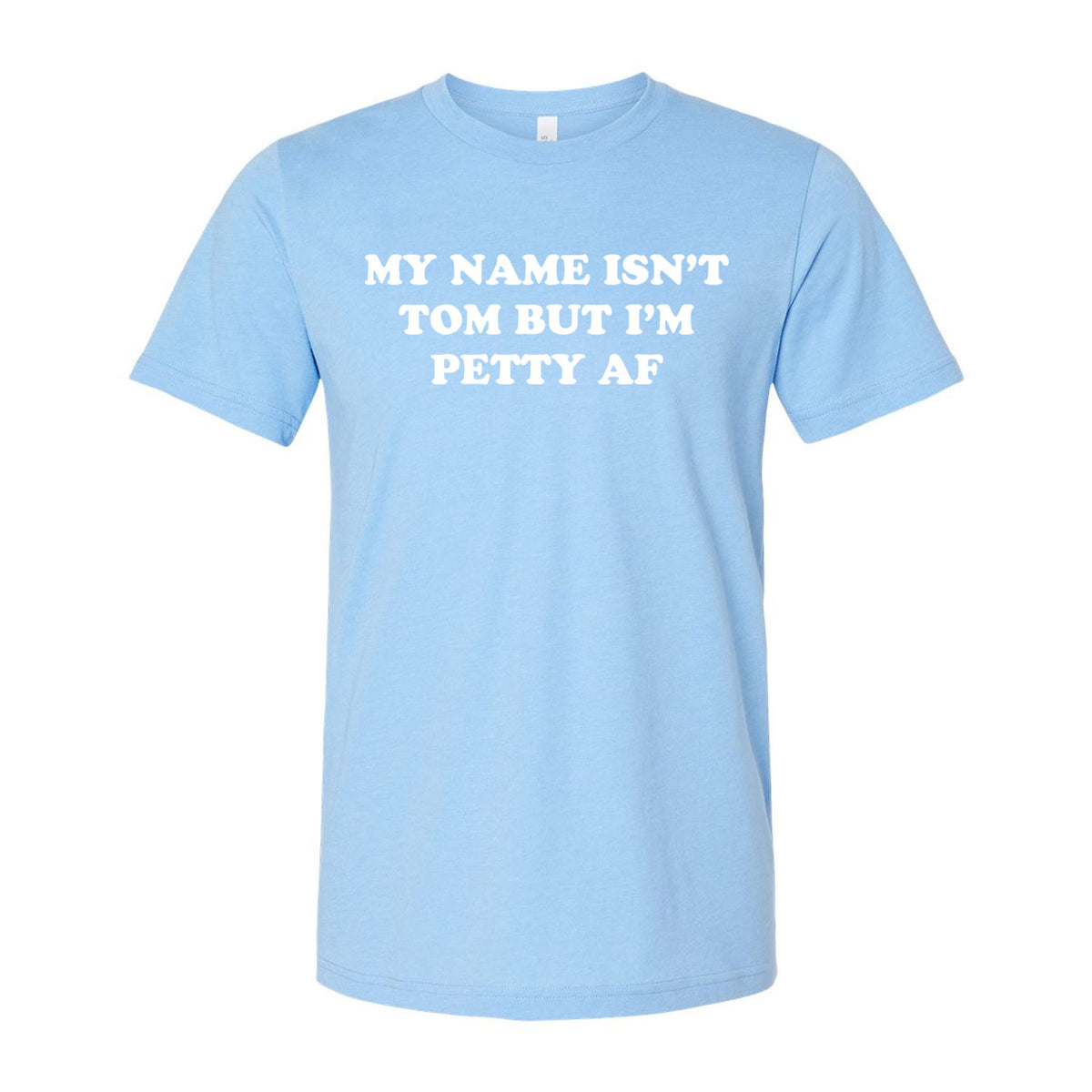 My Name Isn't Tom But I'm Petty AF Tee