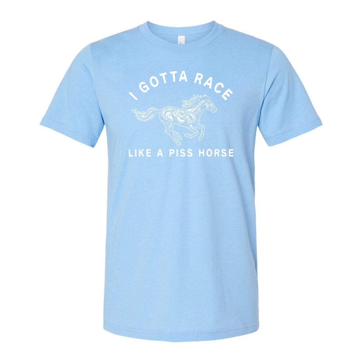 I Gotta Race Like A Piss Horse Tee - Light Blue