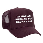 I'm Not As Think As You Drunk I Am Foam Trucker Hat