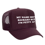 My Name Isn't Richard But I'm Petty AF Foam Trucker Hat
