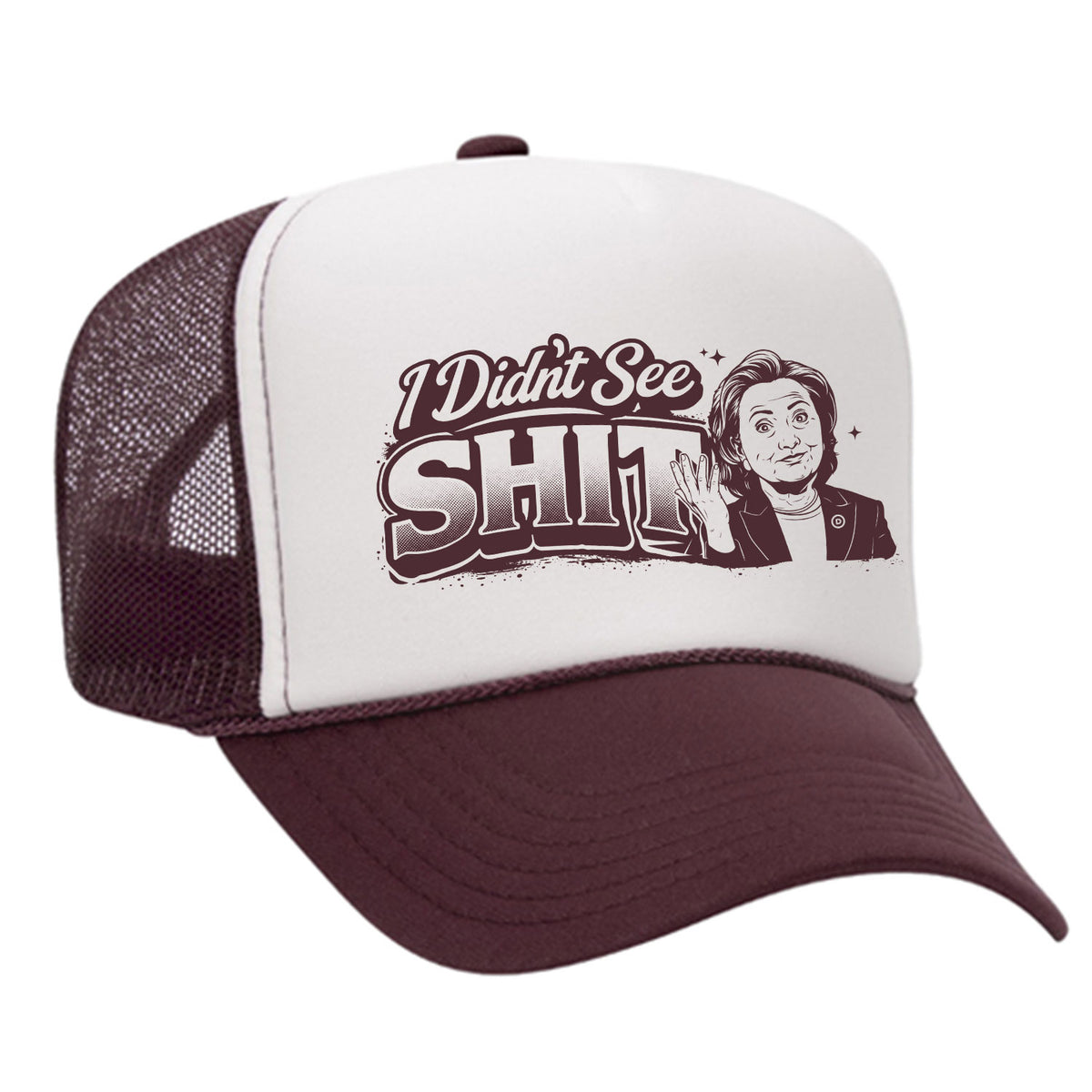 I Didn't See Sh!t Foam Trucker Hat - Hillary Edition