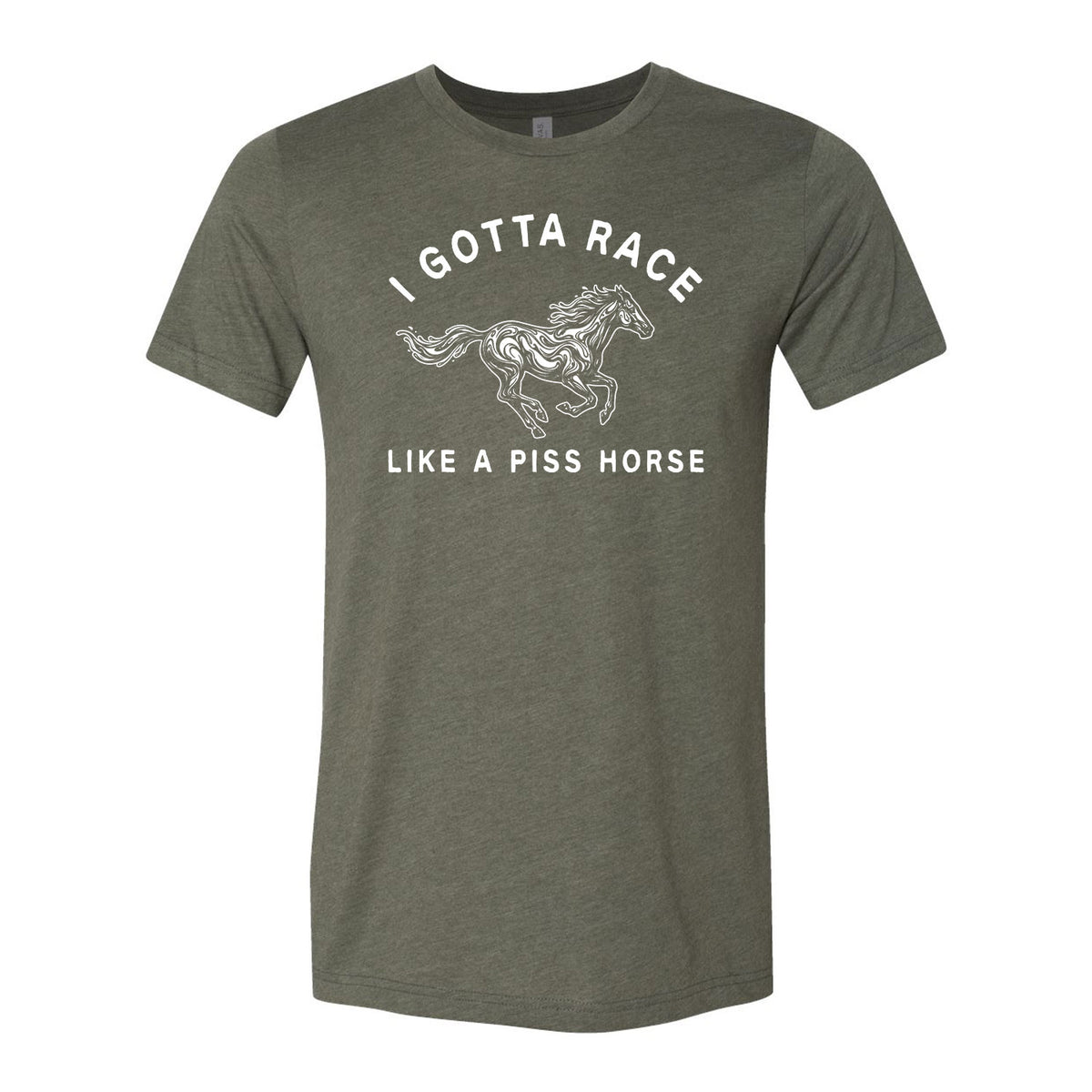 I Gotta Race Like A Piss Horse Tee