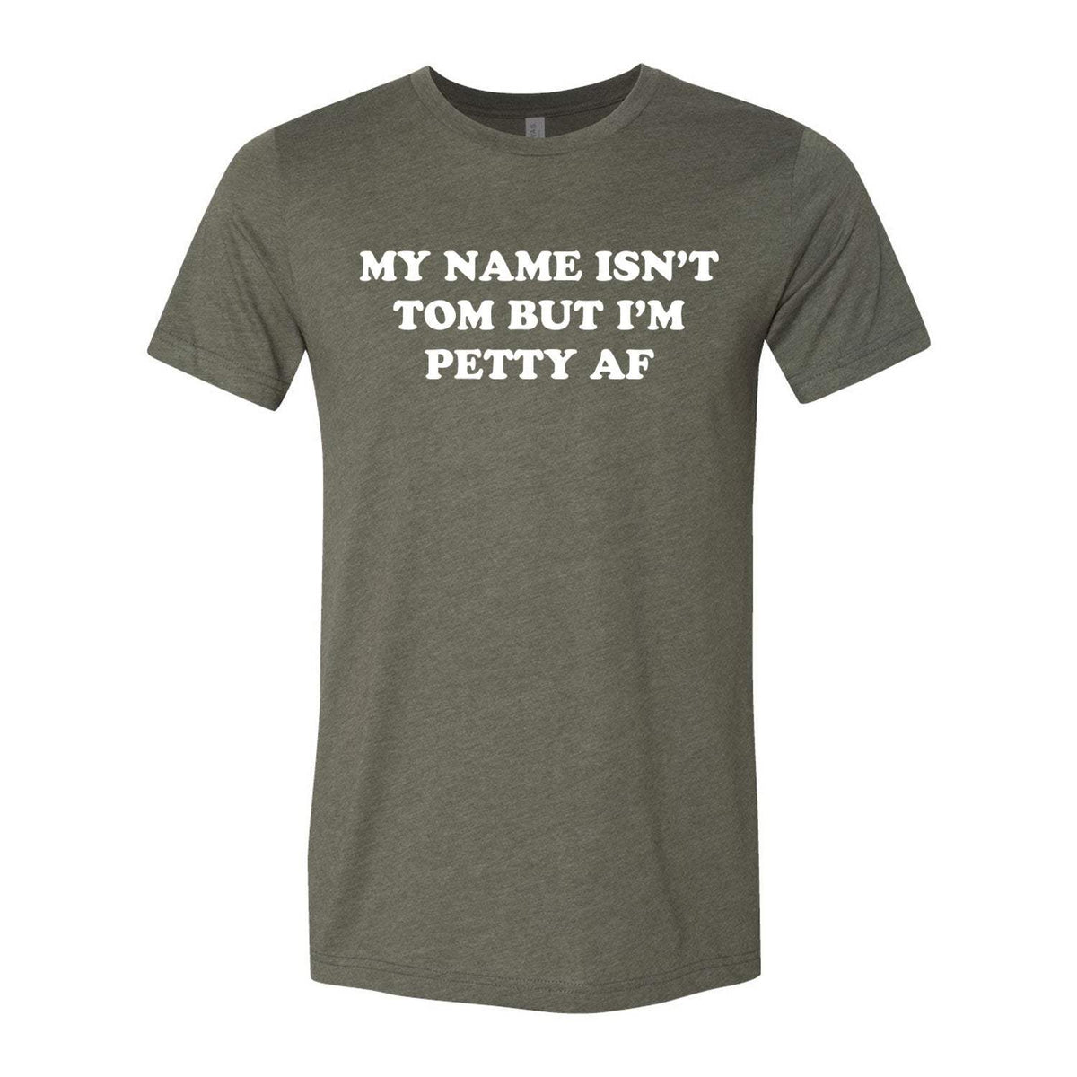 My Name Isn't Tom But I'm Petty AF Tee - Military Green
