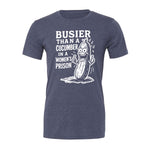 Busier Than A Cucumber In A Women's Prison Tee