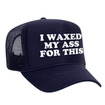 I Waxed My Ass For This Foam Trucker Hat