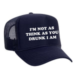 I'm Not As Think As You Drunk I Am Foam Trucker Hat