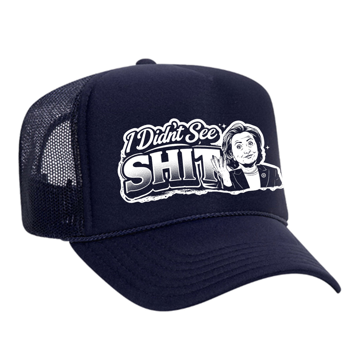 I Didn't See Sh!t Foam Trucker Hat - Hillary Edition