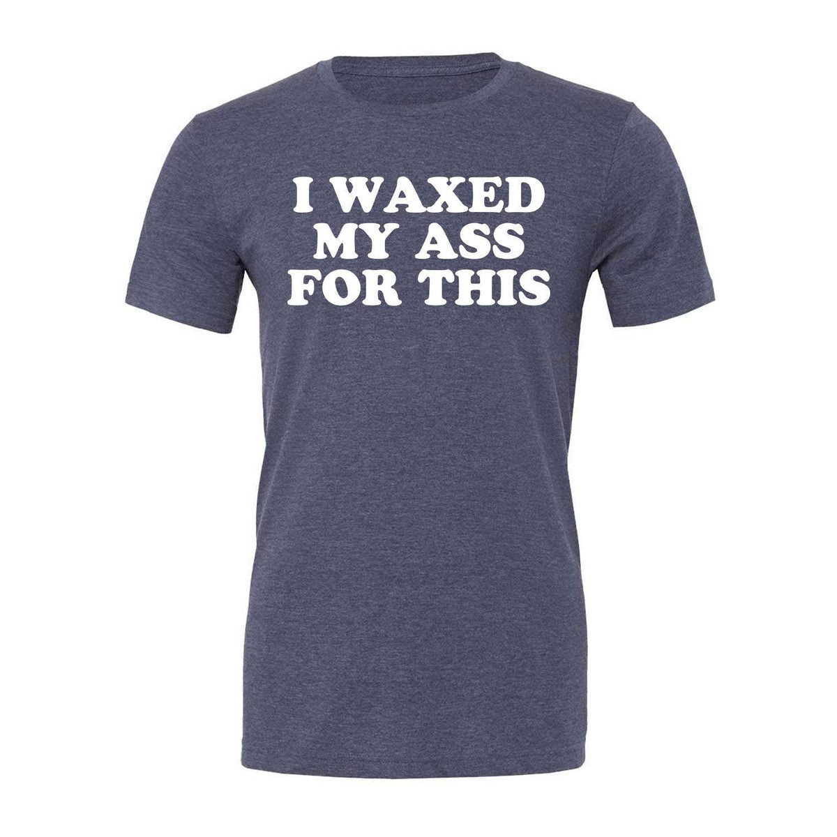 I Waxed My Ass For This Tee - Navy
