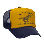 I Gotta Race Like A Piss Horse Foam Trucker Hat