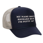 My Name Isn't Richard But I'm Petty AF Foam Trucker Hat