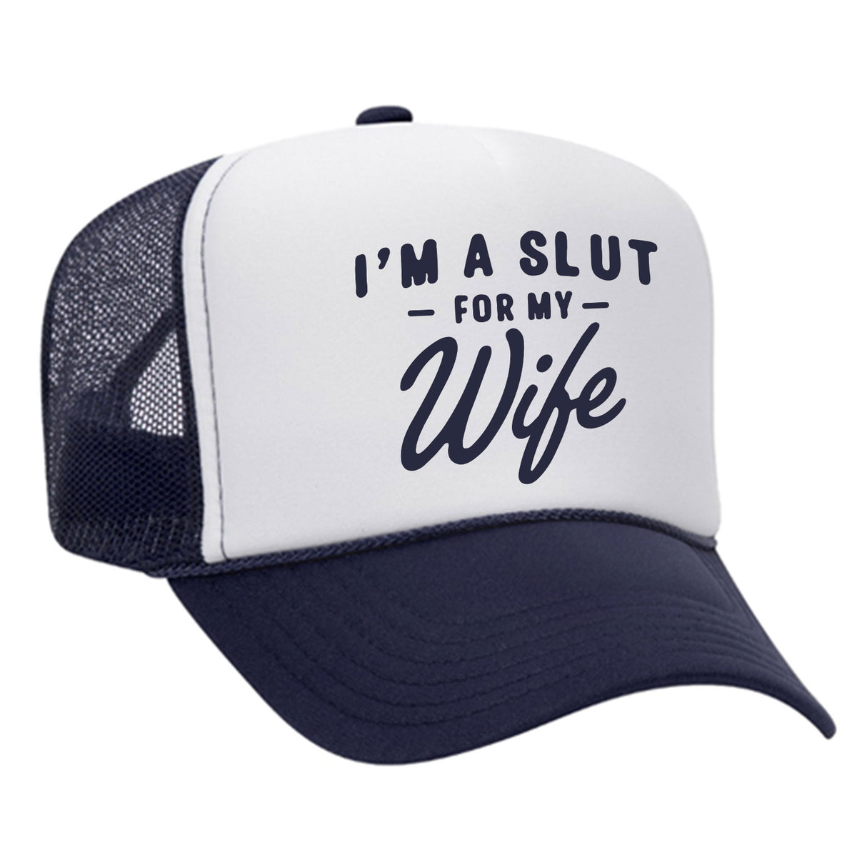 I'm A Slut For My Wife Foam Trucker Hat