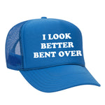 I Look Better Bent Over Foam Trucker Hat