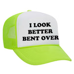 I Look Better Bent Over Foam Trucker Hat