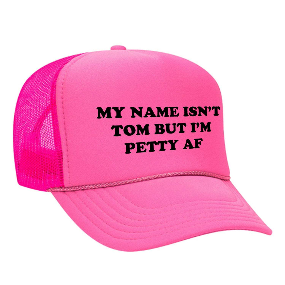 My Name Isn't Tom But I'm Petty AF Foam Trucker Hat - Neon Pink