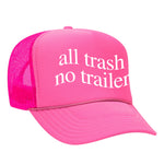 All Trash No Trailer Foam Trucker Hat