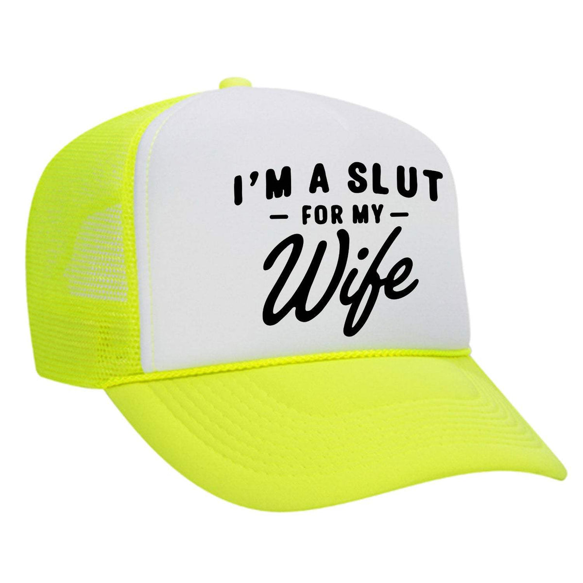 I'm A Slut For My Wife Foam Trucker Hat - Neon Yellow / White