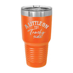 A Little On The Trashy Side 30oz Tumbler