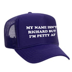 My Name Isn't Richard But I'm Petty AF Foam Trucker Hat
