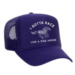 I Gotta Race Like A Piss Horse Foam Trucker Hat
