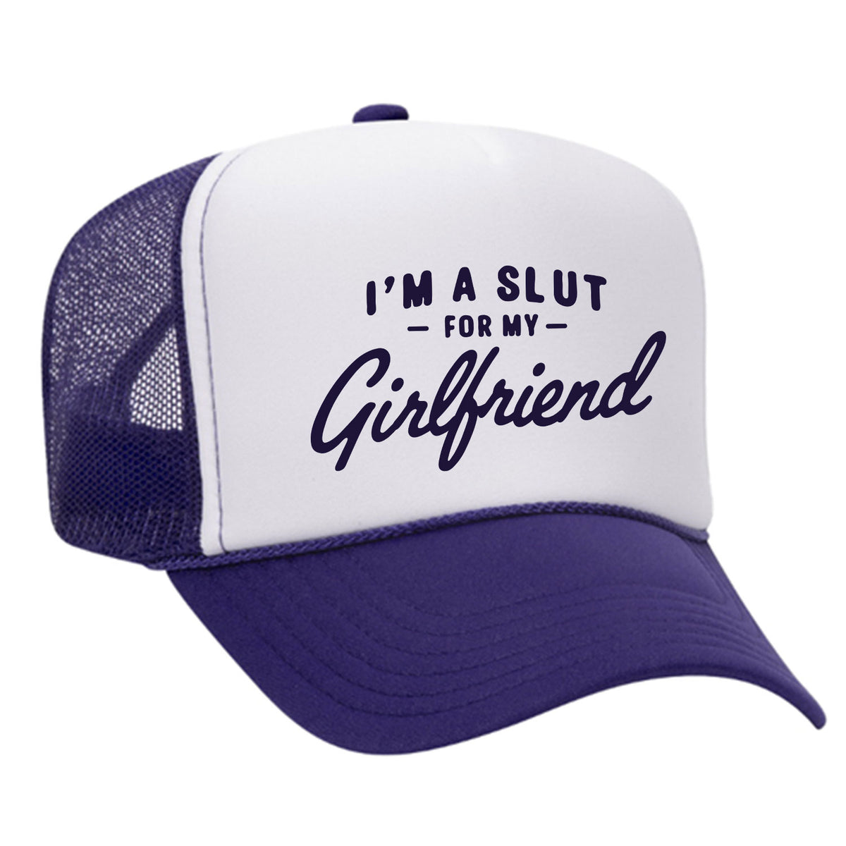 I'm A Slut For My Girlfriend Foam Trucker Hat