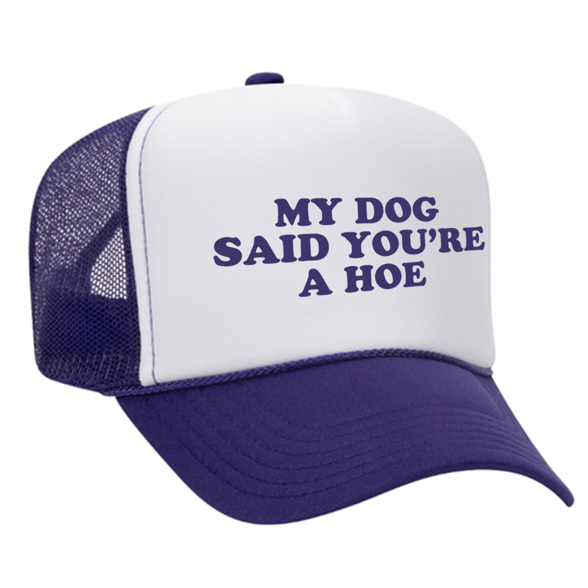 My Dog Said You're A Hoe Foam Trucker Hat