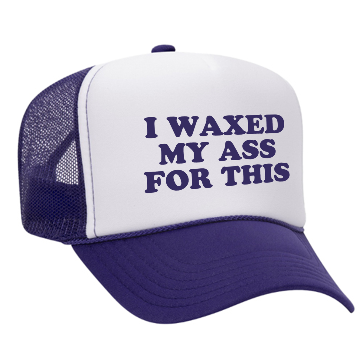 I Waxed My Ass For This Foam Trucker Hat