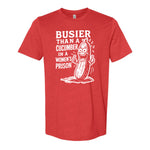 Busier Than A Cucumber In A Women's Prison Tee