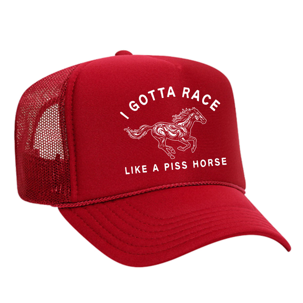I Gotta Race Like A Piss Horse Foam Trucker Hat