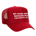 My Name Isn't Richard But I'm Petty AF Foam Trucker Hat