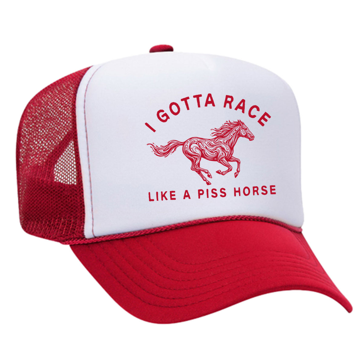 I Gotta Race Like A Piss Horse Foam Trucker Hat