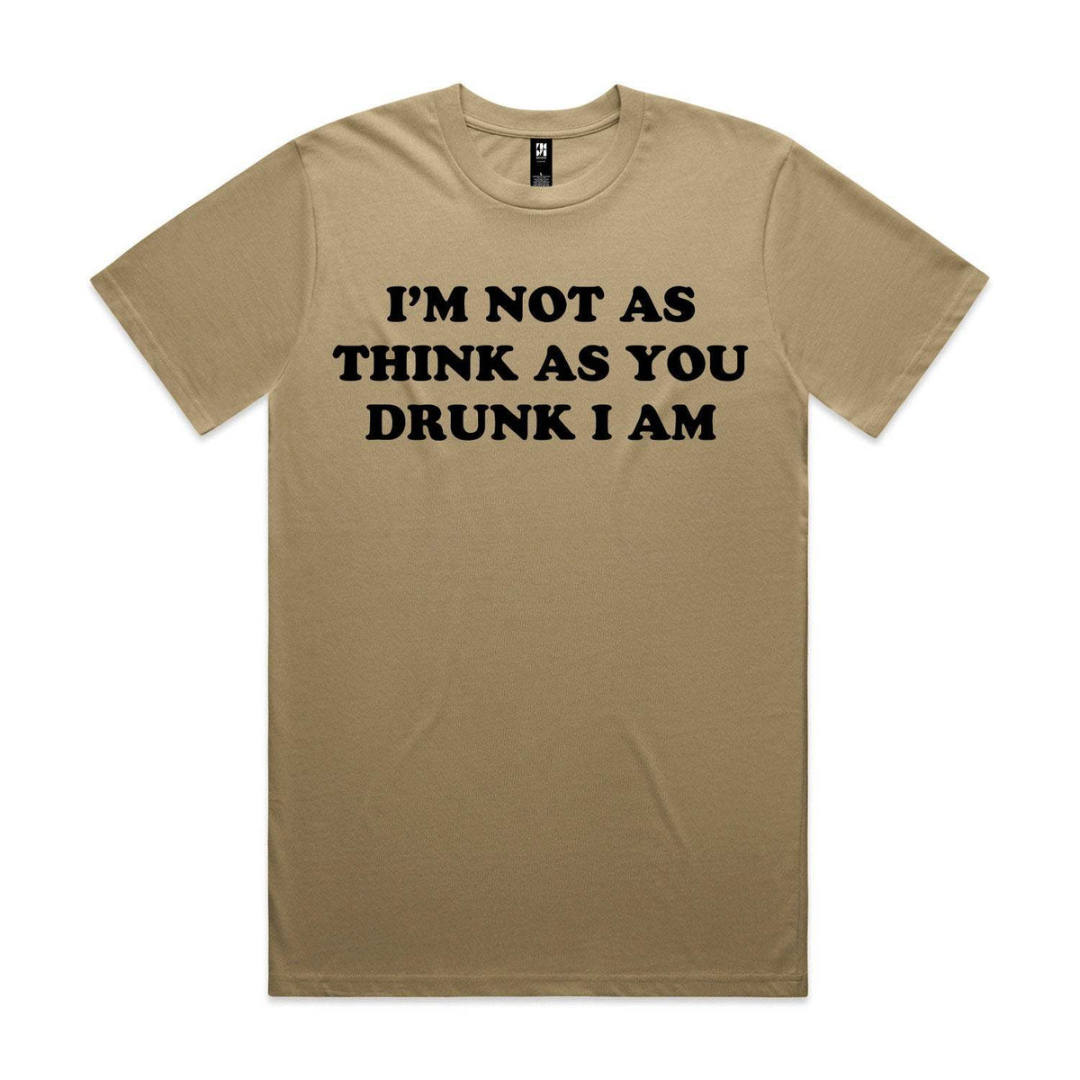 I'm Not As Think As You Drunk I Am Premium Tee - Sand
