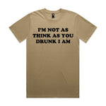 I'm Not As Think As You Drunk I Am Premium Tee - Sand