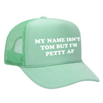 My Name Isn't Tom But I'm Petty AF Foam Trucker Hat