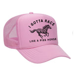 I Gotta Race Like A Piss Horse Foam Trucker Hat
