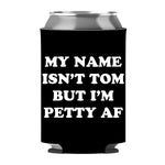 My Name Isn't Tom But I'm Petty AF Can Sleeve
