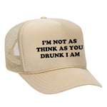 I'm Not As Think As You Drunk I Am Foam Trucker Hat - Tan