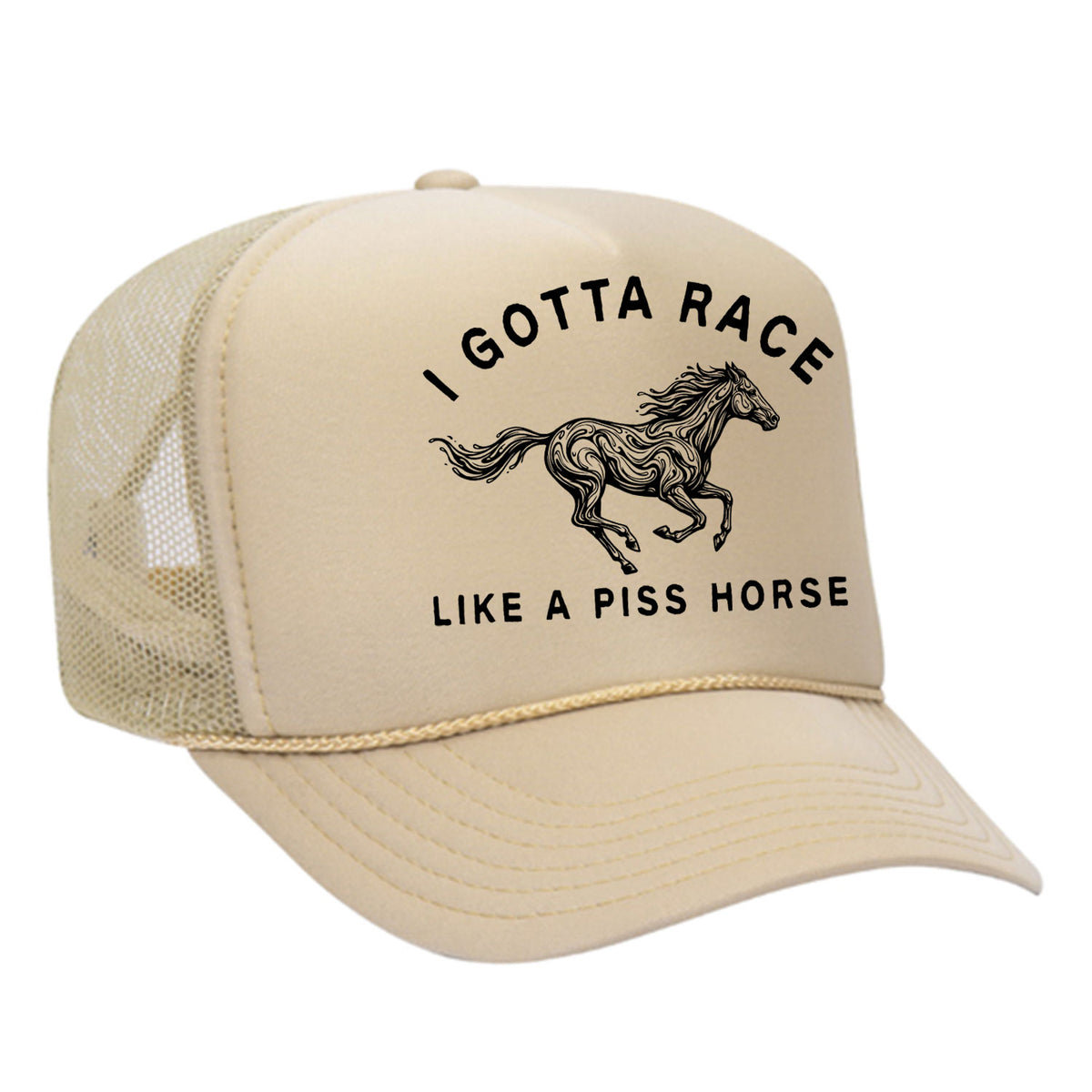 I Gotta Race Like A Piss Horse Foam Trucker Hat
