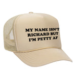My Name Isn't Richard But I'm Petty AF Foam Trucker Hat