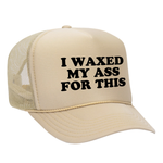 I Waxed My Ass For This Foam Trucker Hat