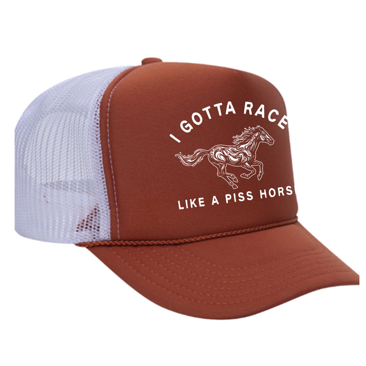 I Gotta Race Like A Piss Horse Foam Trucker Hat