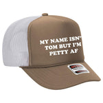 My Name Isn't Tom But I'm Petty AF Foam Trucker Hat Limited Edition