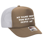 My Name Isn't Tom But I'm Petty AF Foam Trucker Hat Limited Edition