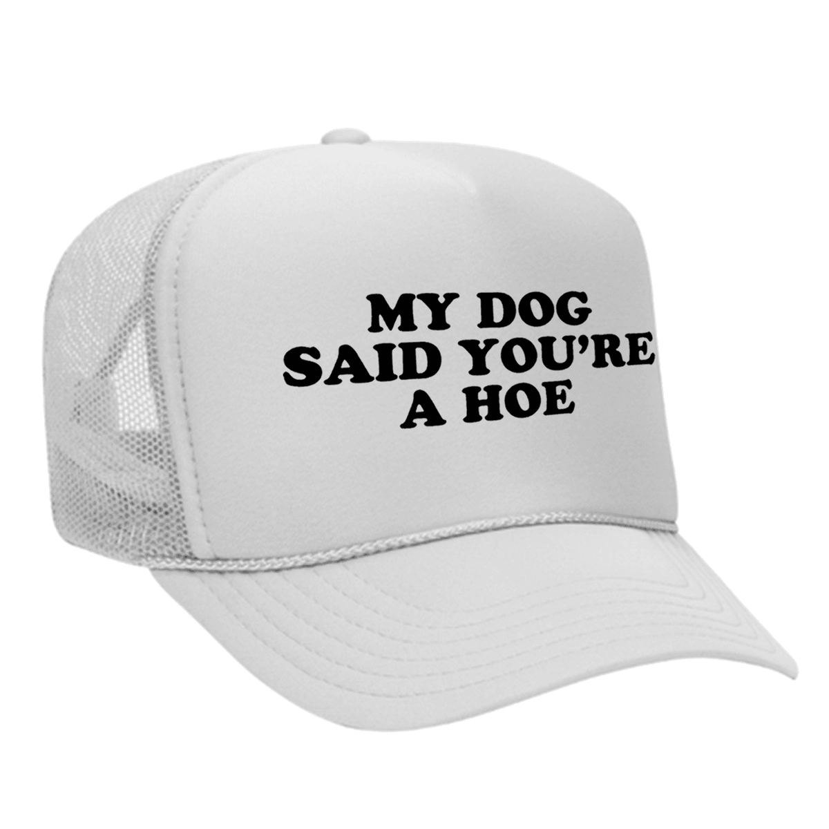 My Dog Said You're A Hoe Foam Trucker Hat - White