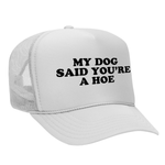 My Dog Said You're A Hoe Foam Trucker Hat