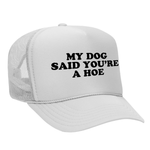 My Dog Said You're A Hoe Foam Trucker Hat - White