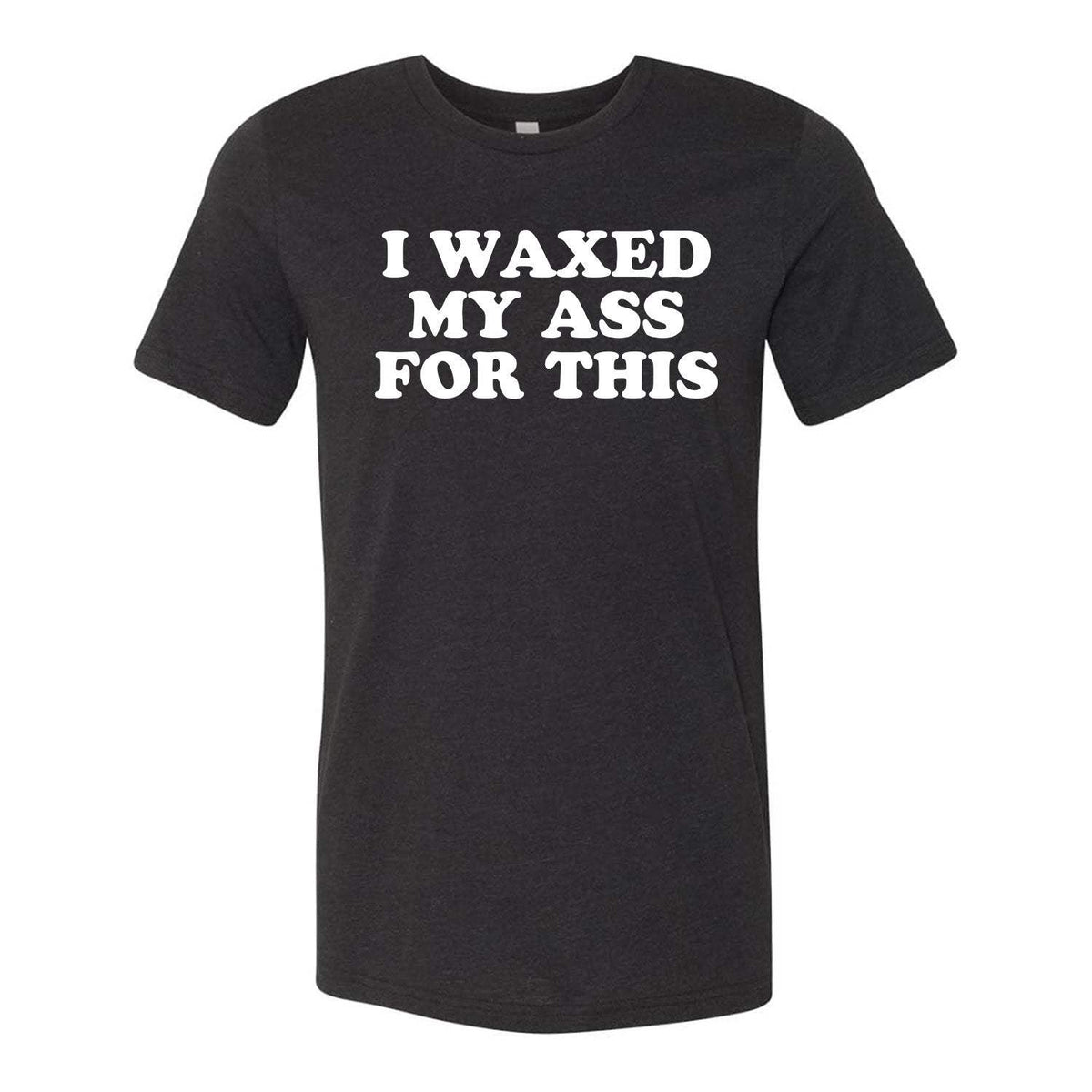 I Waxed My Ass For This Tee - Black