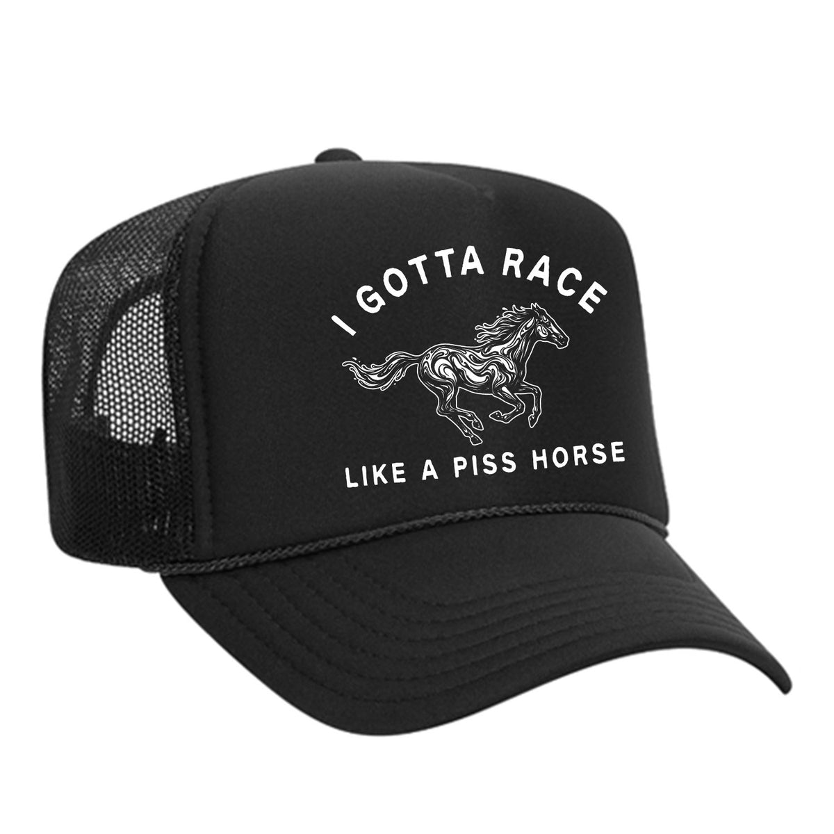 I Gotta Race Like A Piss Horse Foam Trucker Hat