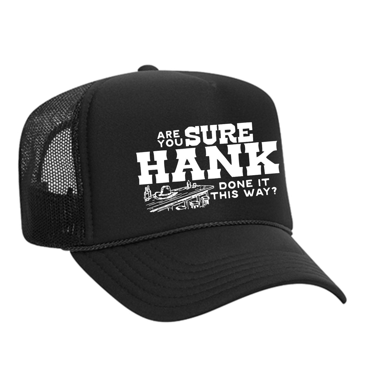 Are You Sure Hank Done It This Way Foam Trucker Hat